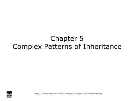 Chapter 5 Human Heredity by Michael Cummings ©2006 Brooks/Cole-Thomson Learning Chapter 5 Complex Patterns of Inheritance.