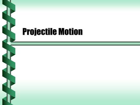 Projectile Motion. Horizontal and Vertical Motion  Position, velocity and acceleration are vectors.  These vectors can be separated into components.