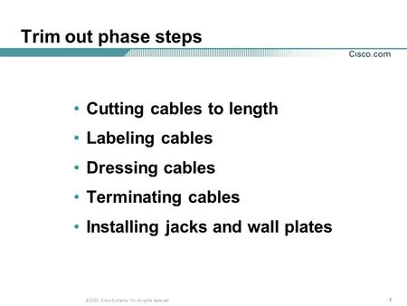 111 © 2002, Cisco Systems, Inc. All rights reserved. Trim out phase steps Cutting cables to length Labeling cables Dressing cables Terminating cables Installing.