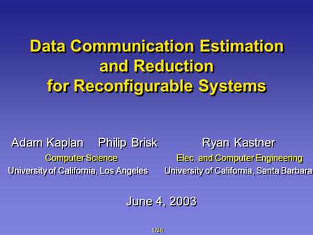 1/20 Data Communication Estimation and Reduction for Reconfigurable Systems Adam Kaplan Philip Brisk Ryan Kastner Computer Science Elec. and Computer Engineering.