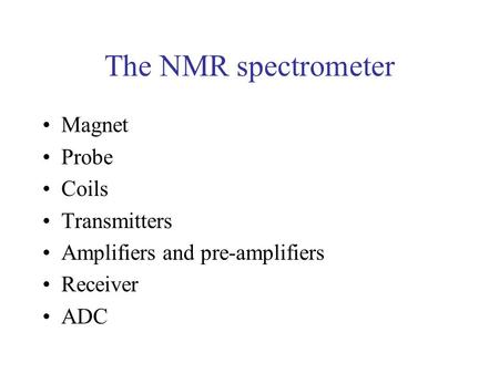 The NMR spectrometer Magnet Probe Coils Transmitters