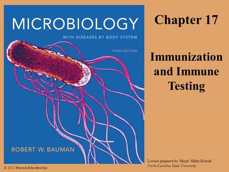 © 2012 Pearson Education Inc. Lecture prepared by Mindy Miller-Kittrell North Carolina State University Chapter 17 Immunization and Immune Testing.