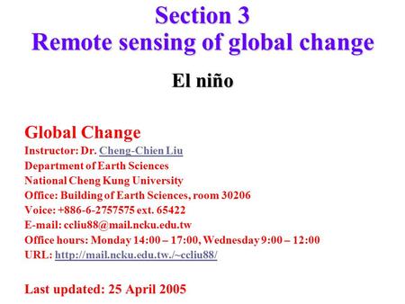 Section 3 Remote sensing of global change El niño Global Change Instructor: Dr. Cheng-Chien LiuCheng-Chien Liu Department of Earth Sciences National Cheng.