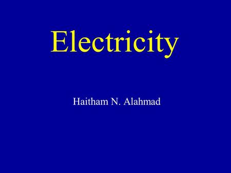 Electricity Haitham N. Alahmad. Electricity -It is an electrical energy, which is transported from one location to another by electrons 2.