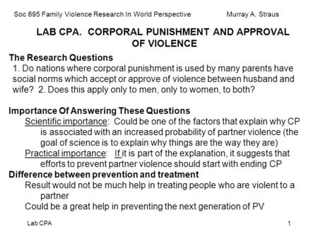 Lab CPA1 LAB CPA. CORPORAL PUNISHMENT AND APPROVAL OF VIOLENCE The Research Questions 1. Do nations where corporal punishment is used by many parents have.
