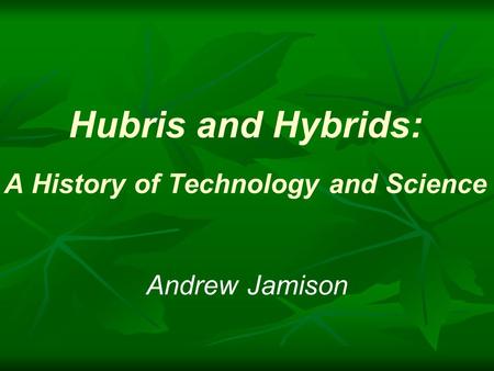 Hubris and Hybrids: A History of Technology and Science Andrew Jamison.