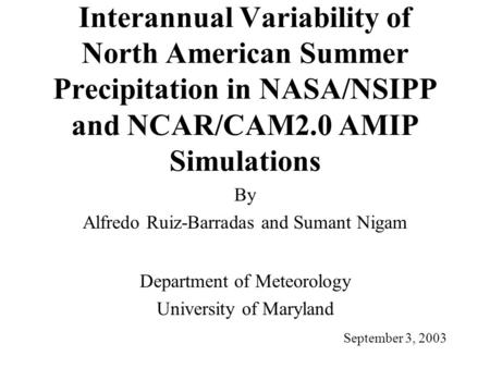 Interannual Variability of North American Summer Precipitation in NASA/NSIPP and NCAR/CAM2.0 AMIP Simulations By Alfredo Ruiz-Barradas and Sumant Nigam.