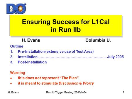 H. EvansRun IIb Trigger Meeting: 26-Feb-04 1 Ensuring Success for L1Cal in Run IIb H. EvansColumbia U. Outline 1.Pre-Installation (extensive use of Test.