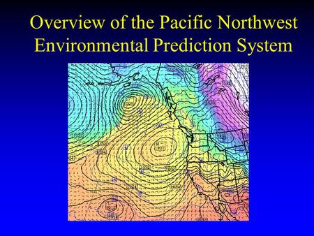Overview of the Pacific Northwest Environmental Prediction System.