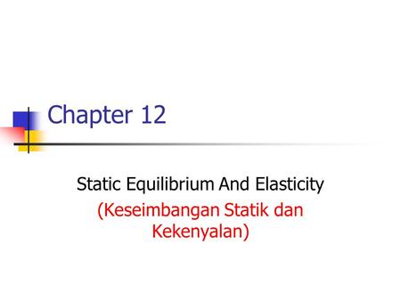 Static Equilibrium And Elasticity (Keseimbangan Statik dan Kekenyalan)