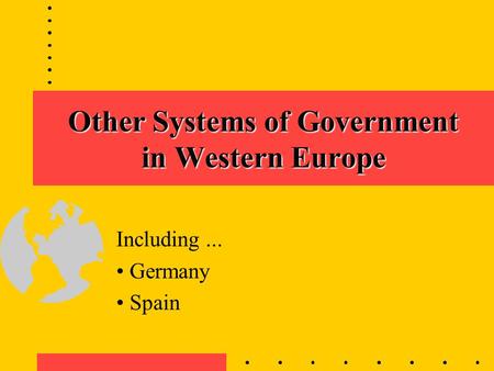 Other Systems of Government in Western Europe Including... Germany Spain.