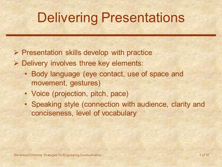 Stevenson/Whitmore: Strategies for Engineering Communication 1 of 12 Delivering Presentations  Presentation skills develop with practice  Delivery involves.