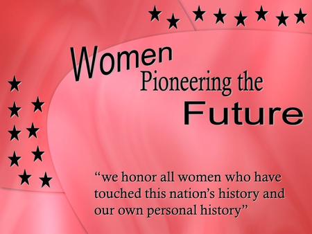 “we honor all women who have touched this nation’s history and our own personal history”