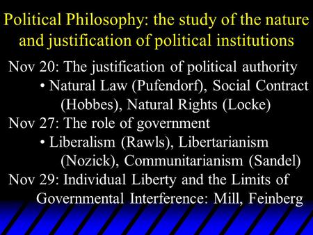 Nov 20: The justification of political authority Natural Law (Pufendorf), Social Contract (Hobbes), Natural Rights (Locke) Nov 27: The role of government.