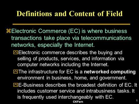 CKFarn 1 Definitions and Content of Field zElectronic Commerce (EC) is where business transactions take place via telecommunications networks, especially.