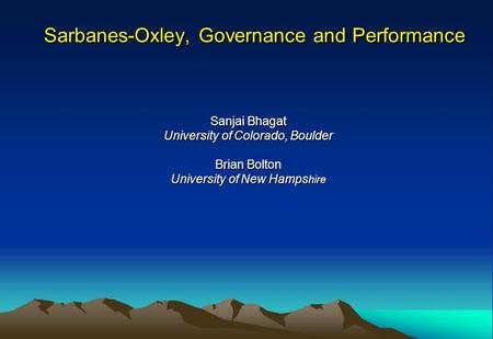 Sarbanes-Oxley, Governance and Performance Sarbanes-Oxley, Governance and Performance Sanjai Bhagat University of Colorado, Boulder Brian Bolton University.