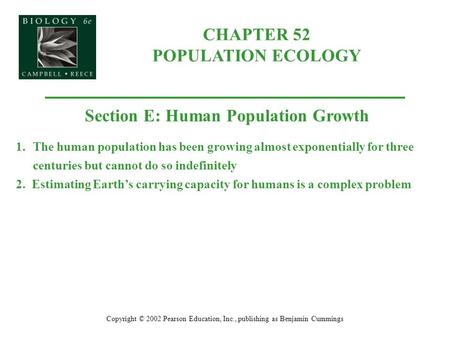 CHAPTER 52 POPULATION ECOLOGY Copyright © 2002 Pearson Education, Inc., publishing as Benjamin Cummings Section E: Human Population Growth 1.The human.