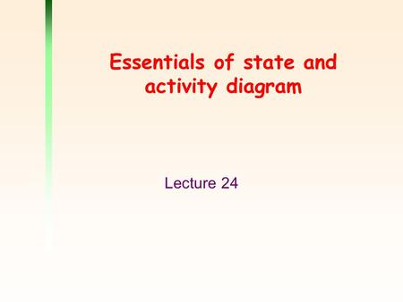 Essentials of state and activity diagram Lecture 24.