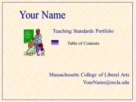 Massachusetts College of Liberal Arts Table of Contents Teaching Standards Portfolio.