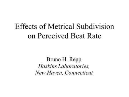 Effects of Metrical Subdivision on Perceived Beat Rate Bruno H. Repp Haskins Laboratories, New Haven, Connecticut.