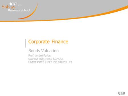 Corporate Finance Bonds Valuation Prof. André Farber SOLVAY BUSINESS SCHOOL UNIVERSITÉ LIBRE DE BRUXELLES.