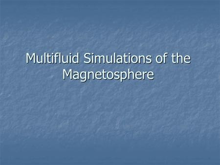 Multifluid Simulations of the Magnetosphere. Final Equations Equations are not conservative except for the sum over all species Momentum is transferred.