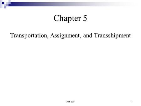 MT 2351 Chapter 5 Transportation, Assignment, and Transshipment.
