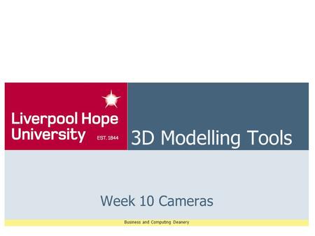 Business and Computing Deanery 3D Modelling Tools Week 10 Cameras.