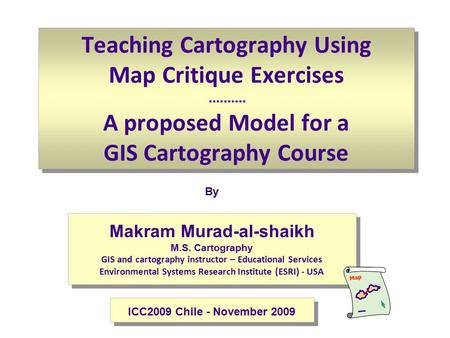 Makram Murad-al-shaikh M.S. Cartography GIS and cartography instructor – Educational Services Environmental Systems Research Institute (ESRI) - USA Makram.