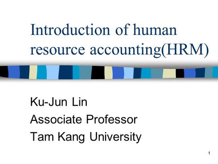 1 Introduction of human resource accounting(HRM) Ku-Jun Lin Associate Professor Tam Kang University.