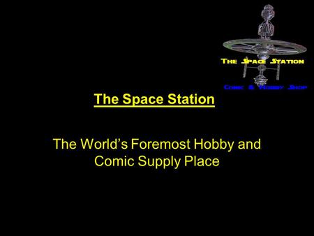 The Space Station The World’s Foremost Hobby and Comic Supply Place.