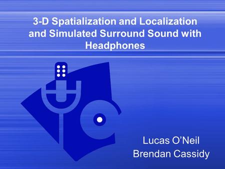 3-D Spatialization and Localization and Simulated Surround Sound with Headphones Lucas O’Neil Brendan Cassidy.