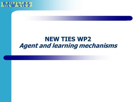 NEW TIES WP2 Agent and learning mechanisms. Decision making and learning Agents have a controller (decision tree, DQT)  Input: situation (as perceived.