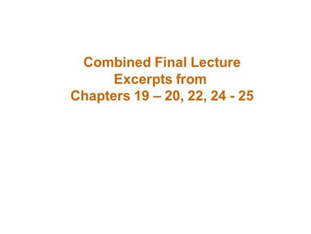 Combined Final Lecture Excerpts from Chapters 19 – 20, 22, 24 - 25.