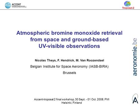 Accent-troposat 2 final workshop, 30 Sept. - 01 Oct. 2008, FMI Helsinki, Finland Atmospheric bromine monoxide retrieval from space and ground-based UV-visible.