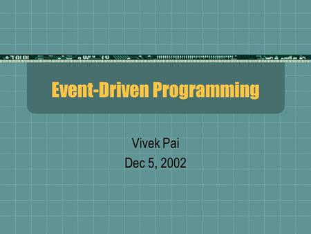 Event-Driven Programming Vivek Pai Dec 5, 2002. 2 GedankenBits  What does a raw bit cost?  IDE  40GB: $100  120GB: $180  32MB USB Pen: $38  FireWire:
