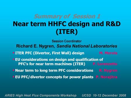 ARIES High Heat Flux Components Workshop UCSD 10-12 December 2008 Summary of Session 1 Near term HHFC design and R&D (ITER) Session Coordinator Richard.