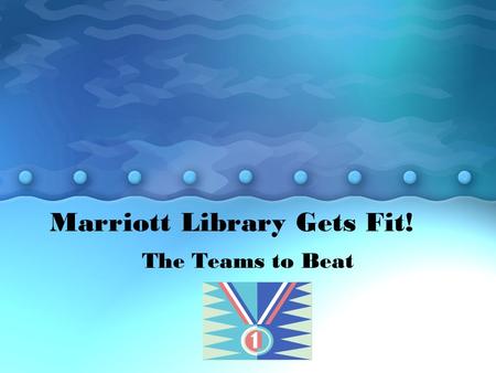 Marriott Library Gets Fit! The Teams to Beat. Blue Shoe Specialists Karen Carver, captain Lorraine Crouse Krissy Giacoletto Walter Jones Tawnya Mosier.