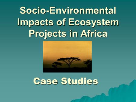 Socio-Environmental Impacts of Ecosystem Projects in Africa CaseStudies Case Studies.