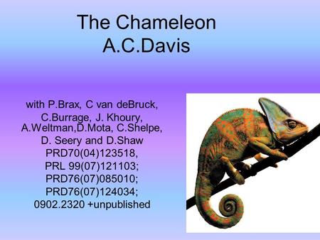The Chameleon A.C.Davis with P.Brax, C van deBruck, C.Burrage, J. Khoury, A.Weltman,D.Mota, C.Shelpe, D. Seery and D.Shaw PRD70(04)123518, PRL 99(07)121103;