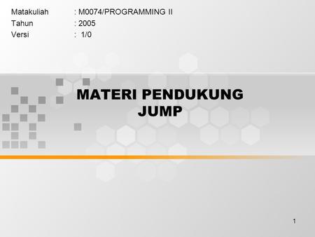 1 MATERI PENDUKUNG JUMP Matakuliah: M0074/PROGRAMMING II Tahun: 2005 Versi: 1/0.