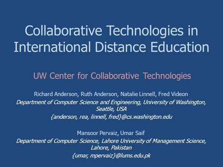 Collaborative Technologies in International Distance Education Richard Anderson, Ruth Anderson, Natalie Linnell, Fred Videon Department of Computer Science.