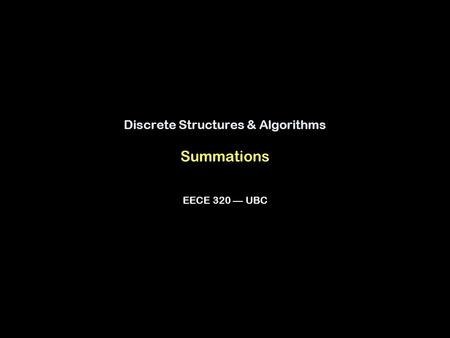 Discrete Structures & Algorithms Summations EECE 320 — UBC.