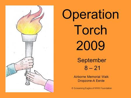 Operation Torch 2009 September 8 – 21 © Screaming Eagles of WWII Foundation Airborne Memorial Walk Dropzone-A Eerde.