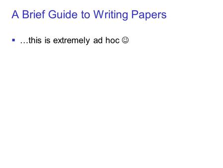 © sebastian thrun, CMU, 20001 A Brief Guide to Writing Papers  …this is extremely ad hoc.