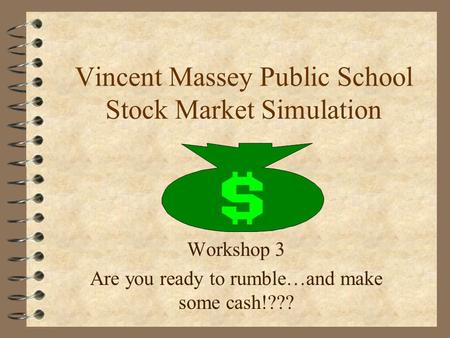Vincent Massey Public School Stock Market Simulation Workshop 3 Are you ready to rumble…and make some cash!???