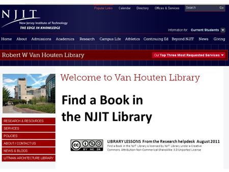 Find a Book in the NJIT Library LIBRARY LESSONS From the Research helpdesk August 2011 Find a Book in the NJIT Library is licensed by NJIT Library under.