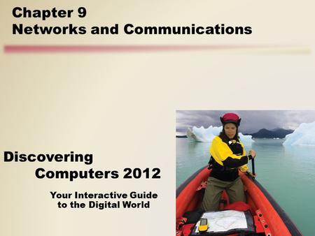 Your Interactive Guide to the Digital World Discovering Computers 2012 Chapter 9 Networks and Communications.