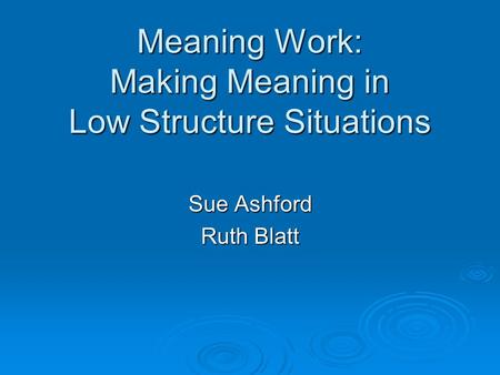Meaning Work: Making Meaning in Low Structure Situations