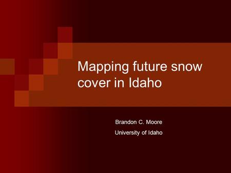 Mapping future snow cover in Idaho Brandon C. Moore University of Idaho.